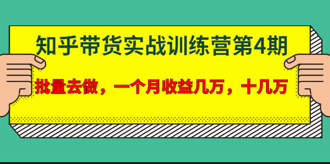 宅男·知乎带货实战训练营第4期：批量去做，一个月收益几万 十几万(无水印)-资源基地