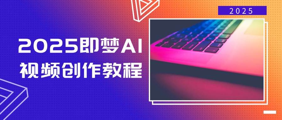 2025即梦AI视频创作教程，从零开始学做视频，文字图片生成视频轻松创作-资源基地