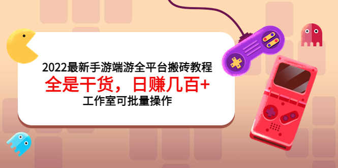 2022最新手游端游全平台搬砖教程,全是干货,日赚几百+工作室可批量操作-资源基地