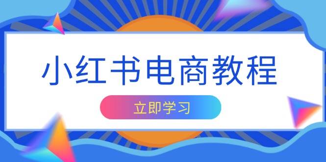小红书电商教程，掌握帐号定位与内容创作技巧，打造爆款，实现商业变现-资源基地