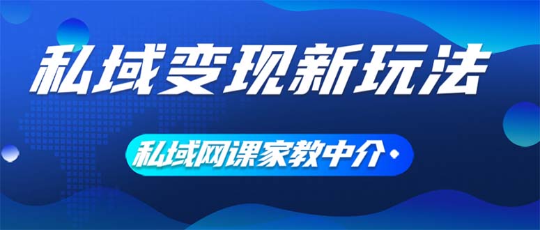私域变现新玩法，网课家教中介，只做渠道和流量，让大学生给你打工、0…-资源基地