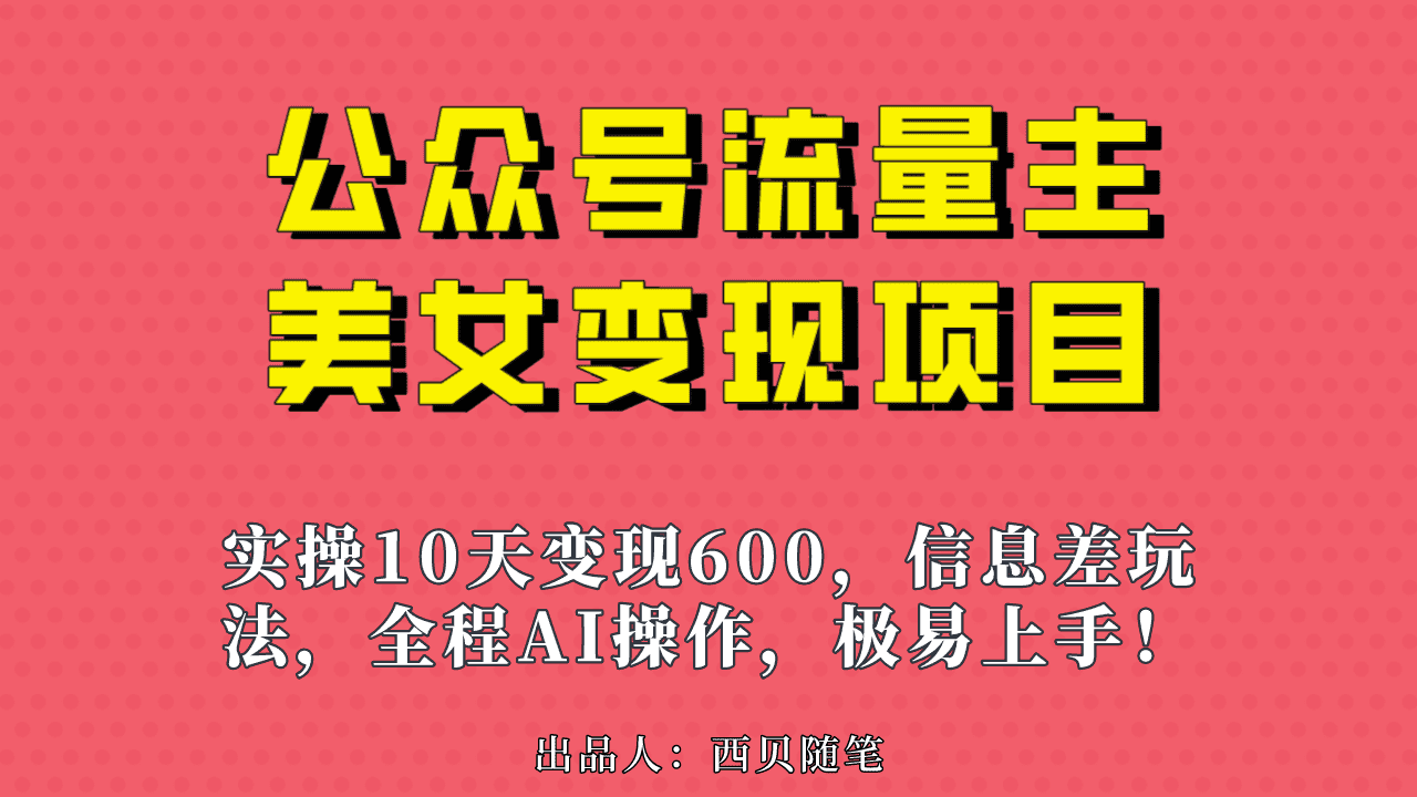 公众号流量主美女变现项目,实操10天变现600+,一个小副业利用AI无脑搬…-资源基地