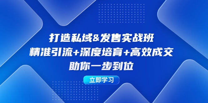打造私域&发售实操班：精准引流+深度培育+高效成交，助你一步到位-资源基地