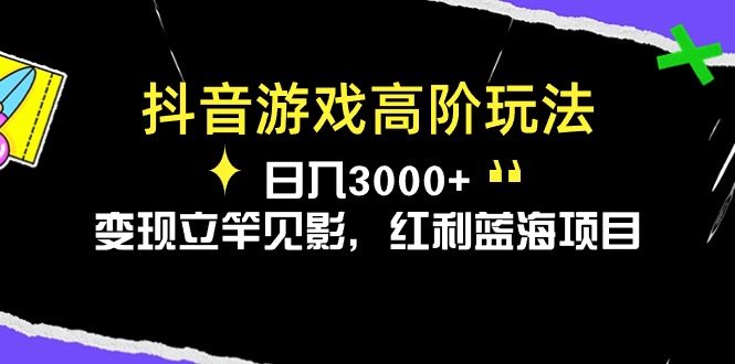抖音游戏高阶玩法，日入3000+，变现立竿见影，红利蓝海项目-资源基地