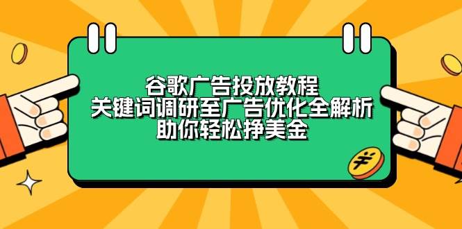 谷歌广告投放教程:关键词调研至广告优化全解析,助你轻松挣美金-资源基地