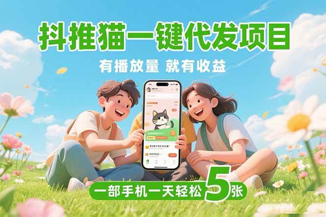 抖推猫一键代发项目,0粉丝 不用实名 有播放量就有收益,一部手机一天五张-资源基地