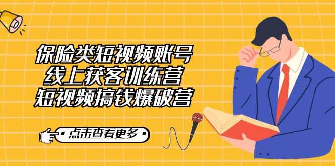 保险类短视频账号线上获客训练营，短视频搞钱爆破营-资源基地