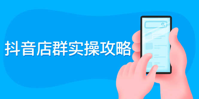 抖音店群实操攻略：从入驻到选品上架到破零到售后详细解析-资源基地