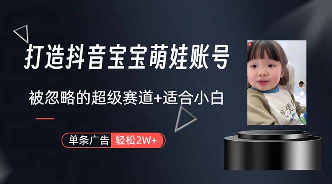 打造抖音宝宝账号,一条广告2W,大部分人忽略的超级赛道,小白简单入手-资源基地