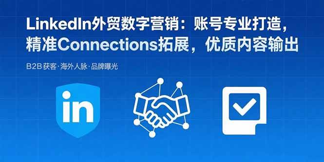 LinkedIn外贸数字营销:账号专业打造,精准Connections拓展,优质内容输出-资源基地