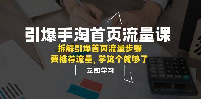 引爆-手淘首页流量课：拆解引爆首页流量步骤，要推荐流量，学这个就够了-资源基地