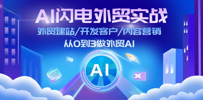 AI 闪电外贸实战:外贸建站/开发客户/内容营销/从0到3做外贸AI-更新至75节-资源基地