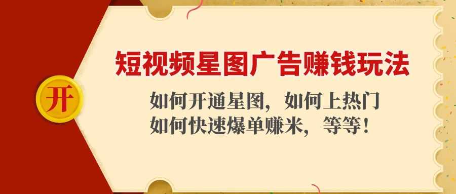 短视频星图广告赚钱玩法：如何开通，如何上热门，如何快速爆单赚米！-资源基地