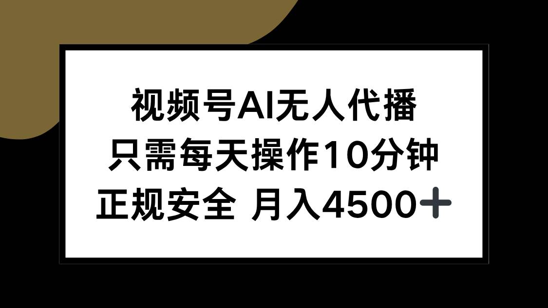 视频号AI无人代播，只需每天操作10分钟，正规安全，月入4500+-资源基地