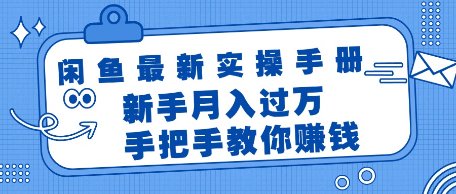 闲鱼最新实操手册，手把手教你赚钱，新手月入过万轻轻松松-资源基地