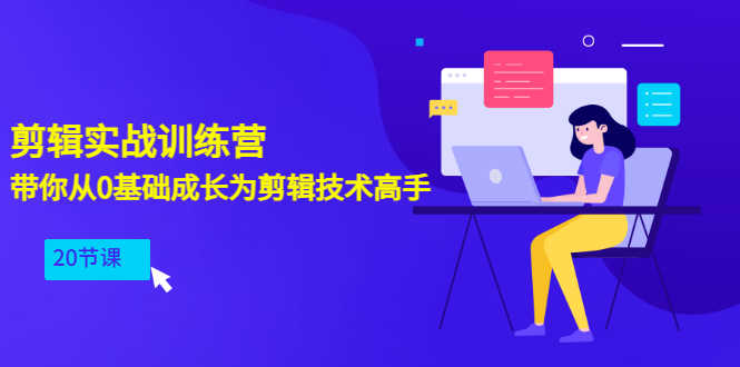 剪辑实战训练营:带你从0基础成长为剪辑技术高手(20节课)-资源基地