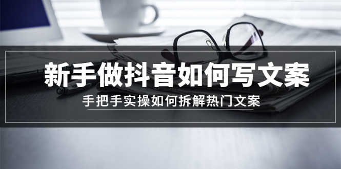 新手做抖音如何写文案，手把手实操如何拆解热门文案-资源基地