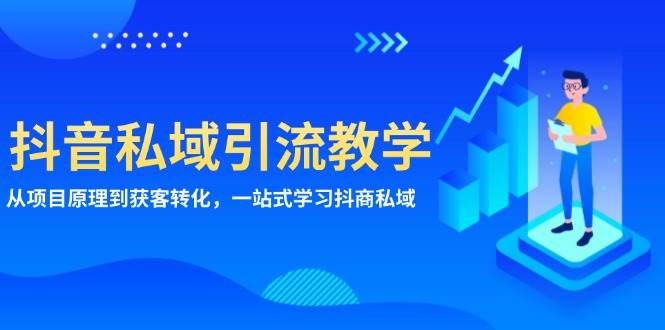 抖音私域引流教学：从项目原理到获客转化，一站式学习抖商 私域-资源基地
