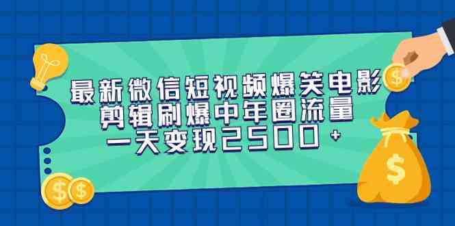 最新微信短视频爆笑电影剪辑刷爆中年圈流量，一天变现2500+-资源基地