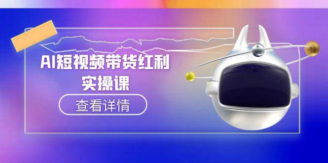 AI短视频带货红利实操，抖音算法与流量分配机制，AI辅助脚本生成实操指南-资源基地
