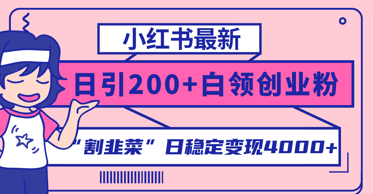 小红书最新日引200+创业粉”割韭菜“日稳定变现4000+实操教程！-资源基地