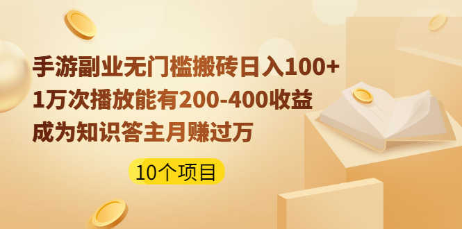 手游副业无门槛搬砖日入100+1万次播放200-400收益+成为知识答主月赚过万-资源基地
