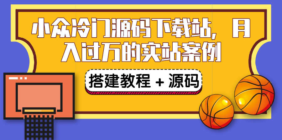 搭建一个小众冷门源码下载站，卖源码或卖VIP会员 轻松月入过万（教程+源码)-资源基地