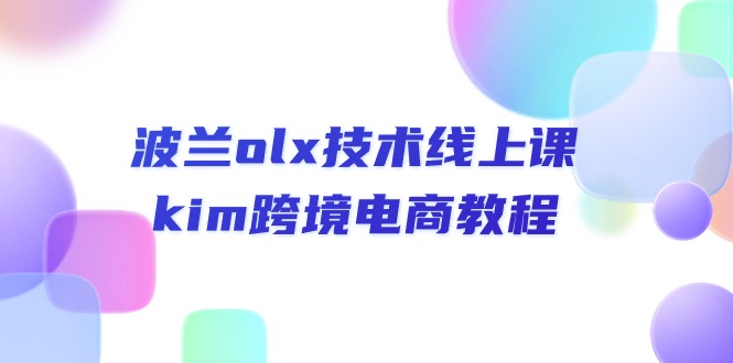 波兰olx 技术线上课，kim跨境电商教程-资源基地