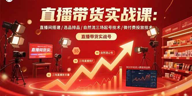 直播带货实战课：直播间搭建/选品排品/自然流三场起号技术/微付费投放技术-资源基地