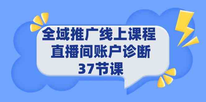 全域推广线上课程 _ 直播间账户诊断 37节课-资源基地