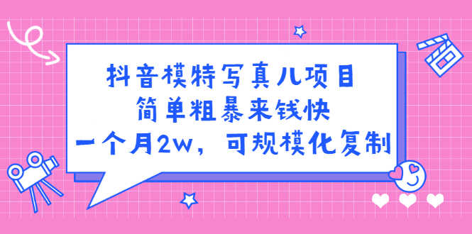 抖音模特儿写真项目,简单粗暴来钱快 一天赚1000+可规模化复制(附全套资料)-资源基地