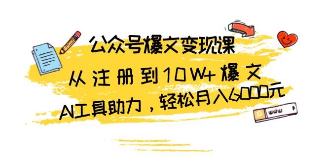 公众号爆文变现课:从注册到10W+爆文,AI工具助力,轻松月入6000元-资源基地
