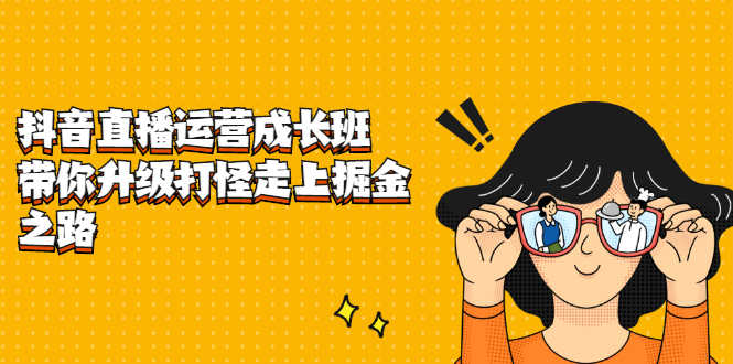 抖音直播运营成长班,带你升级打怪走上掘金赚钱之路-资源基地