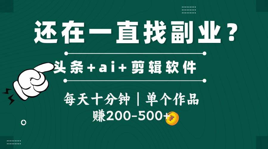 头条全新玩发加持软件搬视频，每天十分钟，单个作品收入200-500左右-资源基地