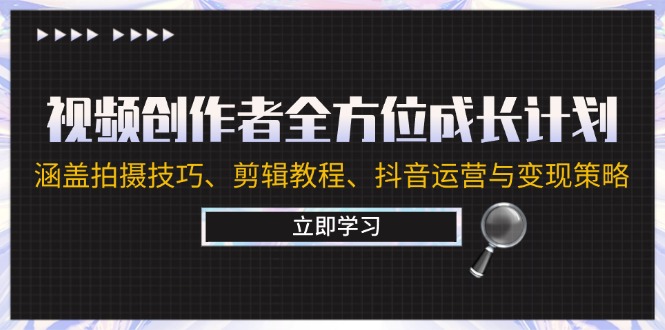 视频创作者全方位成长计划:涵盖拍摄技巧、剪辑教程、抖音运营与变现策略-资源基地