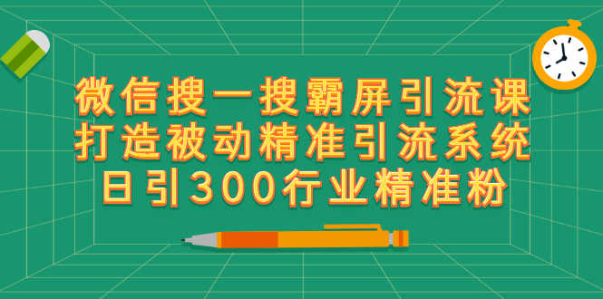 微信搜一搜霸屏引流课，打造被动精准引流系统 日引300行业精准粉【无水印】-资源基地