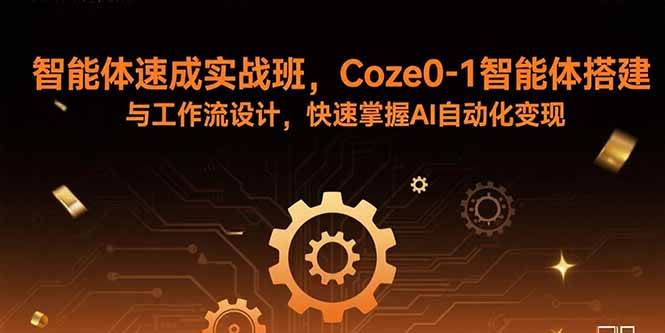 智能体速成实战班，Coze0-1智能体搭建与工作流设计，快速掌握AI自动化变现-资源基地