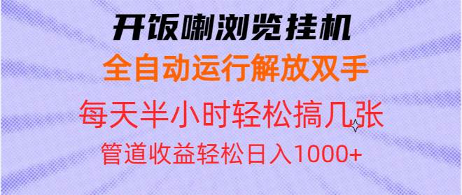 开饭喇浏览挂机全自动运行解放双手每天半小时轻松搞几张管道收益日入1000+-资源基地