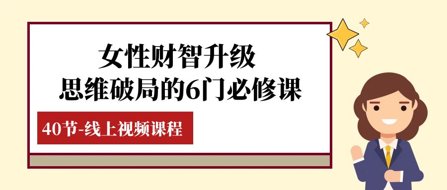 女性·财智升级-思维破局的6门必修课，线上视频课程（40节课）-资源基地
