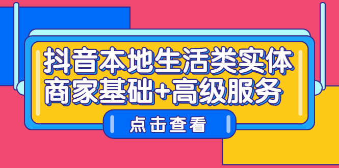 抖音本地生活类实体商家基础+高级服务-资源基地
