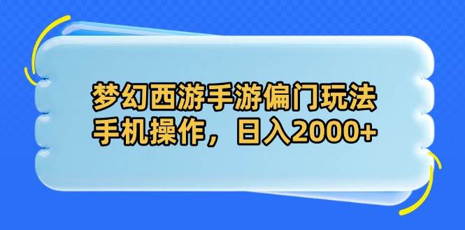 梦幻西游手游偏门玩法,手机操作,日入2000+-资源基地