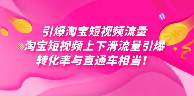 引爆淘宝短视频流量,淘宝短视频上下滑流量引爆,每天免费获取大几万高转化-资源基地