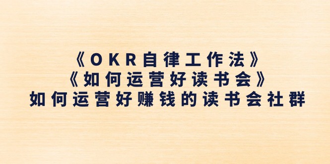 《OKR自律工作法》＋《如何运营好读书会》如何运营好赚钱的读书会社群-资源基地