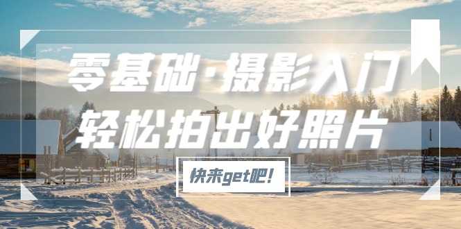 零基础·摄影入门,轻松拍出好照片(适用佳能、索尼、尼康、富士用户)-资源基地