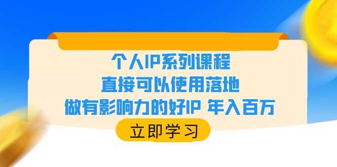 个人IP系列课程，直接可以使用落地，做有影响力的好IP 年入百万-资源基地