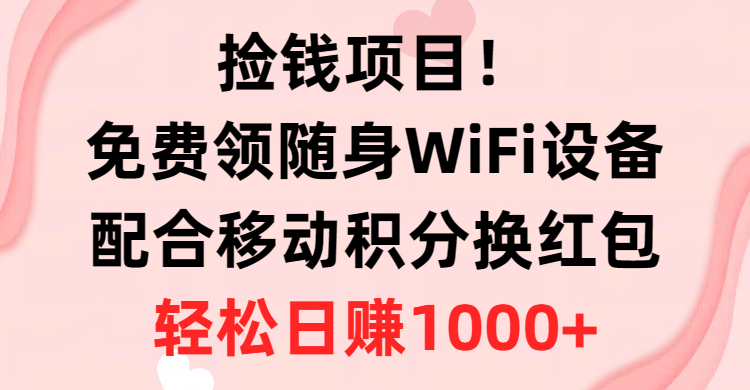 捡钱项目！免费领随身WiFi设备+移动积分换红包，有手就行，轻松日赚1000+-资源基地