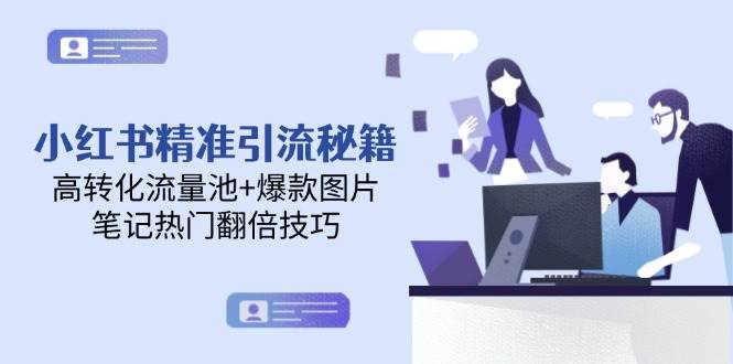 小红书精准引流秘籍,高转化流量池+爆款图片,笔记热门翻倍技巧-资源基地