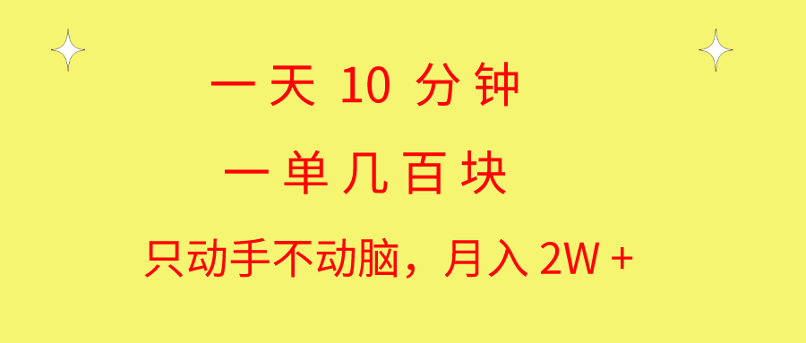 一天10 分钟 一单几百块 简单无脑操作 月入2W+教学-资源基地