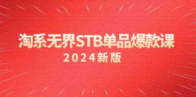 淘系 无界STB单品爆款课（2024）付费带动免费的核心逻辑，万相台无界关…-资源基地