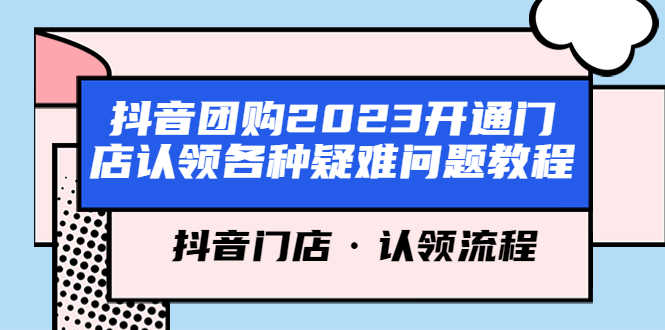 抖音团购2023开通门店认领各种疑难问题教程，抖音门店·认领流程-资源基地